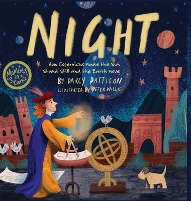 Night: How Copernicus Made the Sun Stand Still and the Earth Move by Pattison, Darcy
