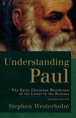 Understanding Paul: The Early Christian Worldview of the Letter to the Romans by Westerholm, Stephen