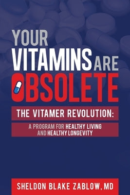 Your Vitamins are Obsolete: The Vitamer Revolution: A Program for Healthy Living and Healthy Longevity by Zablow, Sheldon