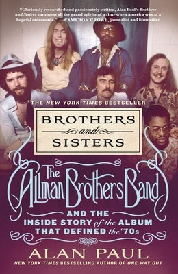 Brothers and Sisters: The Allman Brothers Band and the Inside Story of the Album That Defined the '70s by Paul, Alan