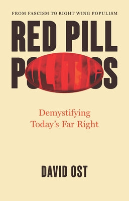Red Pill Politics: Demystifying Today's Far Right by Ost, David