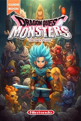 Dragon Quest Monsters: The Dark Prince Complete Guide: Tips Tricks, Strategies and more [All-new and 100% complete] by Carol T Christenson