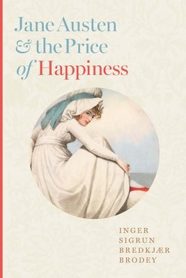 Jane Austen and the Price of Happiness by Brodey, Inger Sigrun Bredkj&#195;&#166;r