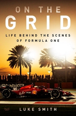 On the Grid: Life Behind the Scenes of Formula 1 by Smith, Luke
