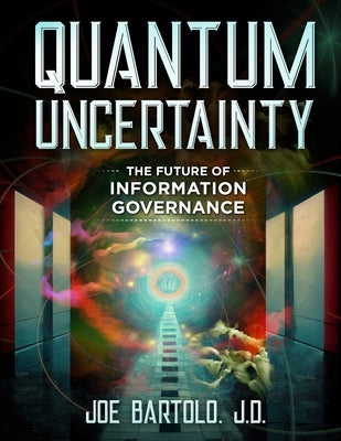 Quantum Uncertainty: The Future of Information Governance by Bartolo Jd, Joe