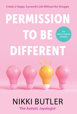 Permission To Be Different: Create a Happy, Successful Life Without The Struggle by Butler, Nikki