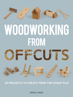 Woodworking from Offcuts by Jones, Derek