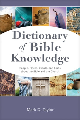 Dictionary of Bible Knowledge: People, Places, Events, and Facts about the Bible and the Church by Taylor, Mark D.