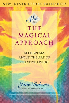 The Magical Approach: Seth Speaks about the Art of Creative Living by Roberts, Jane