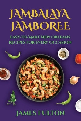 Jambalaya Jamboree: Easy-to-Make New Orleans Recipes for Every Occasion by Fulton, James