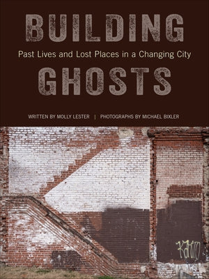 Building Ghosts: Past Lives and Lost Places in a Changing City by Lester, Molly