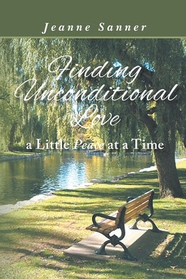 Finding Unconditional Love A Little Peace At A Time by Sanner, Jeanne