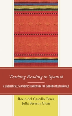 Teaching Reading in Spanish: A Linguistically Authentic Framework for Emerging Multilinguals by del Castillo-Perez, Rocio