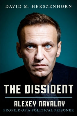 The Dissident: Alexey Navalny: Profile of a Political Prisoner by Herszenhorn, David