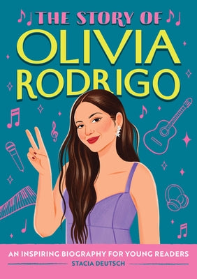 The Story of Olivia Rodrigo: An Inspiring Biography for Young Readers by Deutsch, Stacia
