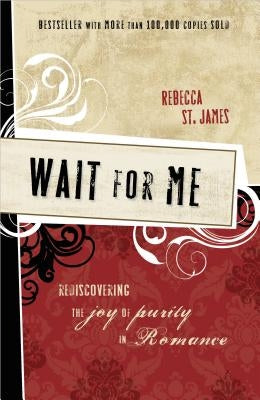 Wait for Me: Rediscovering the Joy of Purity in Romance by St James, Rebecca