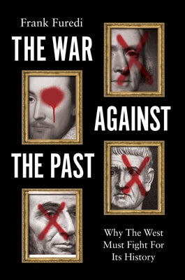 The War Against the Past: Why the West Must Fight for Its History by Furedi, Frank