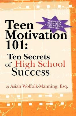 Teen Motivation 101: Ten Secrets of High School Success by Wolfolk-Manning Esq, Asiah
