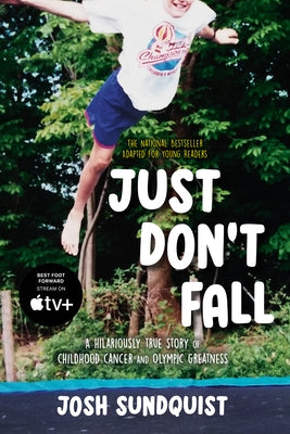 Just Don't Fall: A Hilariously True Story of Childhood Cancer and Olympic Greatness by Sundquist, Josh