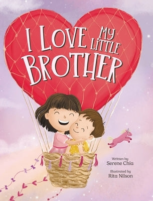 I Love My Little Brother: Prepare a big sister to welcome a baby brother by Chia, Serene