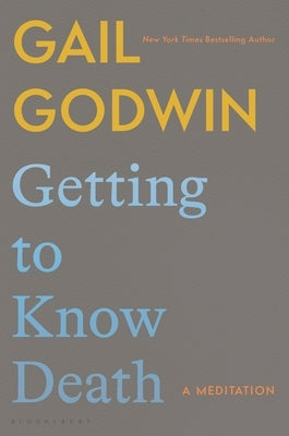 Getting to Know Death: A Meditation by Godwin, Gail