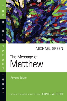 The Message of Matthew: The Kingdom of Heaven by Green, E. Michael