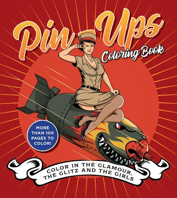 Pin-Ups Coloring Book: Color in the Glamour, the Glitz, and the Girls - More Than 100 Pages to Color! by Editors of Chartwell Books