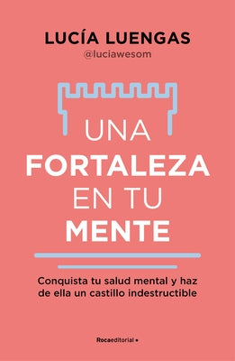 Una Fortaleza En Tu Mente: Conquista Tu Salud Mental Y Haz de Ella Un Castillo Indestructible / Your Mind as Strong as a Fortress by Luengas, Luc&#195;&#173;a