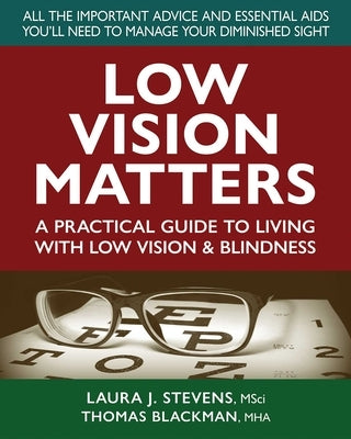 Low Vision Matters: A Practical Guide to Living with Low Vision & Blindness by Stevens Msci, Laura