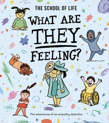 What Are They Feeling?: The Adventures of an Empathy Detective by Life, The School of