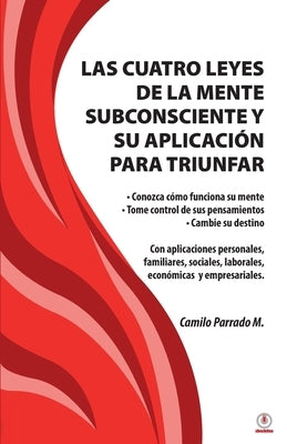 Las cuatro leyes de la mente subconsciente y su aplicación para triunfar by Parrado M., Camilo