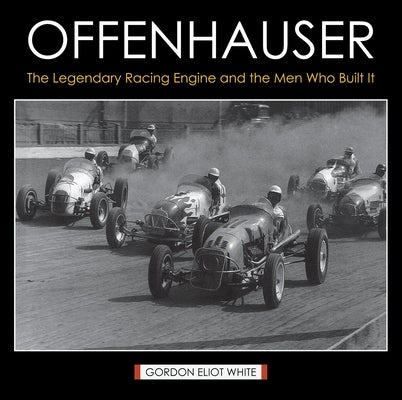 Offenhauser: The Legendary Racing Engine and the Men Who Built It by White, Gordon Eliot