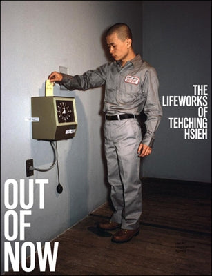 Out of Now, Updated Edition: The Lifeworks of Tehching Hsieh by Heathfield, Adrian