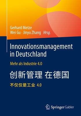 Innovationsmanagement in Deutschland / &#24503;&#22269;&#31185;&#25216;&#21019;&#26032;&#31649;&#29702;: Mehr ALS Industrie 4.0 / &#36229;&#36234;&#24 by Metze, Gerhard