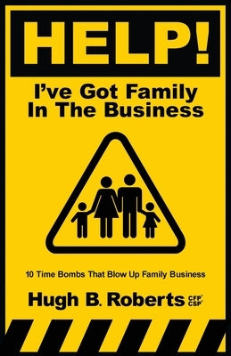 Help! I've Got Family in the Business by Roberts, Hugh B.