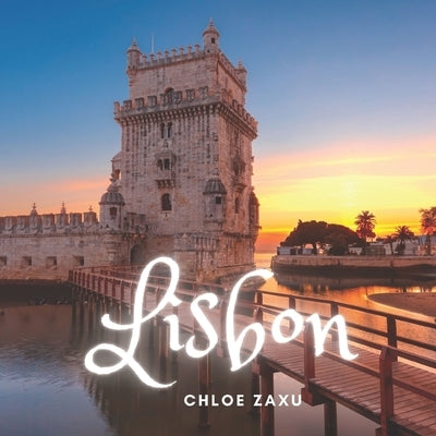 Lisbon: A Beautiful Print Landscape Art Picture Country Travel Photography Meditation Coffee Table Book of Portugal by Zaxu, Chloe