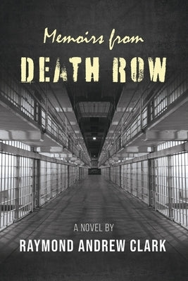 Memoirs from Death Row by Clark, Raymond Andrew