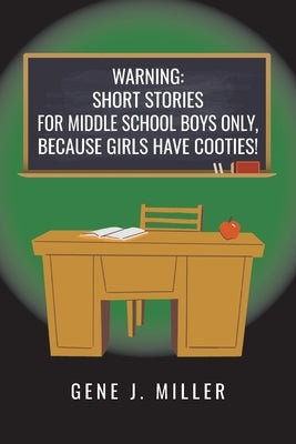 Warning: Short Stories for Middle School Boys Only, Because Girls Have Cooties! by Miller, Gene J.