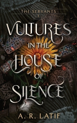 Vultures in the House of Silence by Latif, A. R.