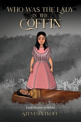 Who Was the Lady in the Coffin: Early History of Helena by Petkoff, Steve