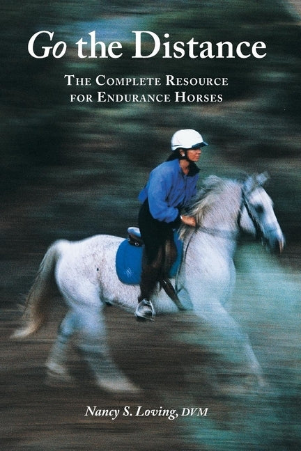 Go the Distance: The Complete Resource for Endurance Horses by Loving, Nancy S.