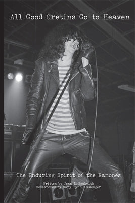 All Good Cretins Go To Heaven: The Enduring Spirit of the Ramones by Beckwith, Jenn L.