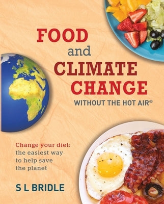 Food and Climate Change Without the Hot Air: Change Your Diet: The Easiest Way to Help Save the Planet Volume 8 by Bridle, S. L.