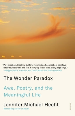 The Wonder Paradox: Awe, Poetry, and the Meaningful Life by Hecht, Jennifer Michael