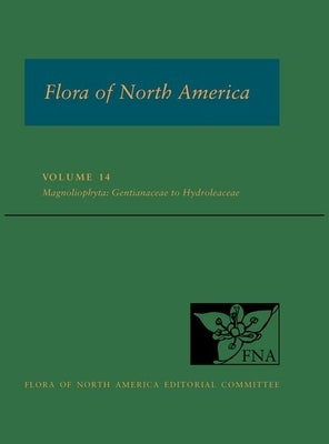 Flora of North America: Volume 14, Magnoliophyta: Gentianaceae to Hydroleaceae: North of Mexico by Flora of North America Editorial Committ