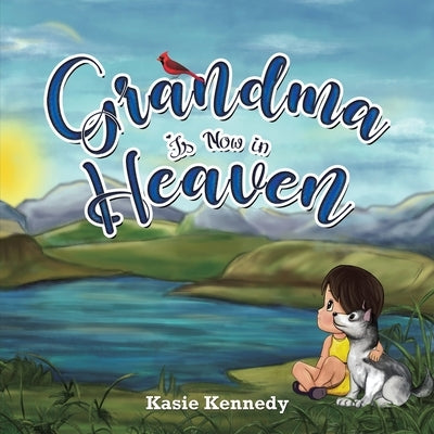 Grandma Is Now in Heaven by Kennedy, Kasie