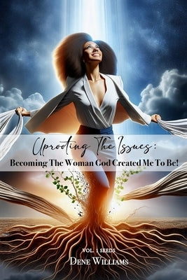 Uprooting the Issues (Becoming the Woman God Created Me to Be ) by Williams, Dene Lavoris