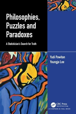 Philosophies, Puzzles and Paradoxes: A Statistician's Search for Truth by Pawitan, Yudi