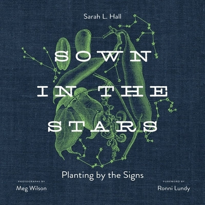 Sown in the Stars: Planting by the Signs by Hall, Sarah L.