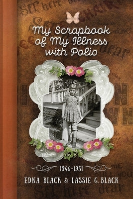 My Scrapbook of My Illness with Polio, 1946-1951 by Black, Edna